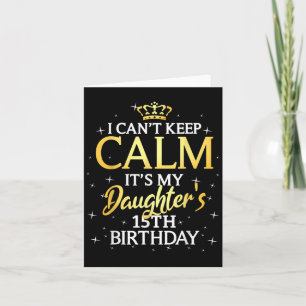 I Cant Keep Calm Its My Daughter 15th Birthday Par Card
