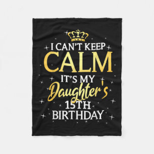 I Cant Keep Calm Its My Daughter 15th Birthday Par Fleece Blanket