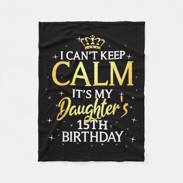 I Cant Keep Calm Its My Daughter 15th Birthday Par Fleece Blanket (Front)