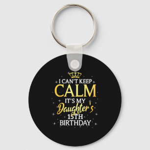 I Cant Keep Calm Its My Daughter 15th Birthday Par Keychain