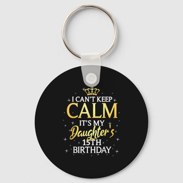 I Cant Keep Calm Its My Daughter 15th Birthday Par Keychain (Front)
