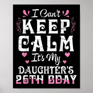 I Can't Keep Calm It's My Daughter 26 Birthday Hap Poster