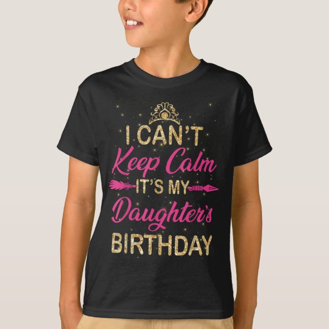 I Can't Keep Calm It's My Daughter Birthday Happy  T-Shirt (Front)