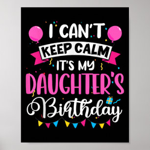 I Can't Keep Calm It's My Daughter Birthday Poster