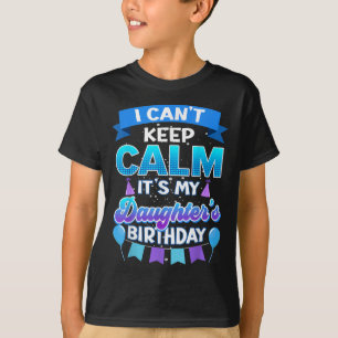 I Cant Keep Calm Its My Daughter Birthday Shirt Bd