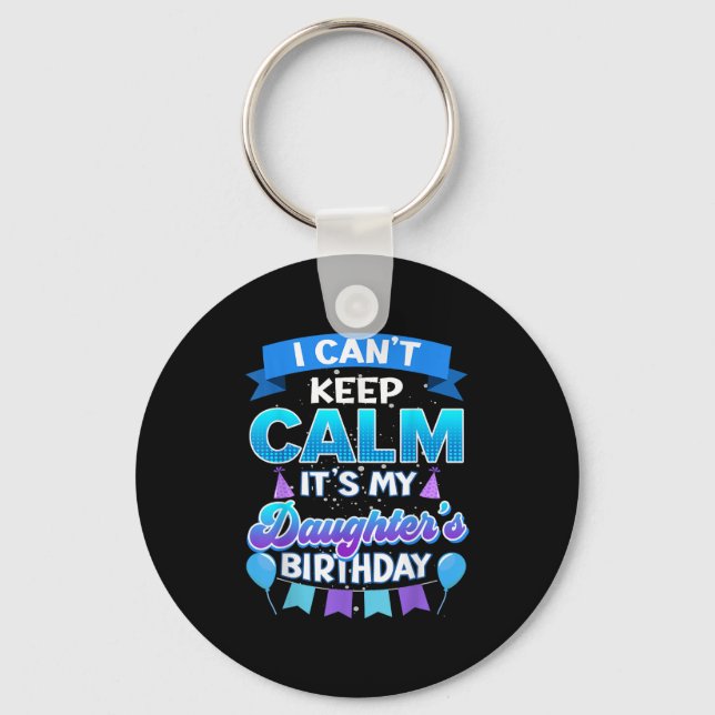 I Cant Keep Calm Its My Daughter Birthday Shirt Bd Keychain (Front)