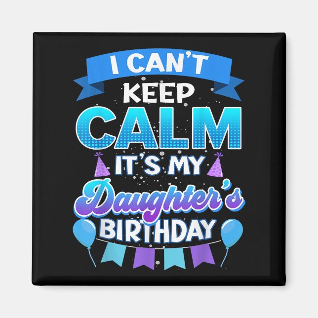 I Cant Keep Calm Its My Daughter Birthday Shirt Bd Magnet (Front)
