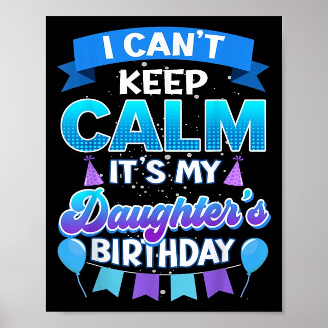 I Cant Keep Calm Its My Daughter Birthday Shirt Bd Poster (Front)