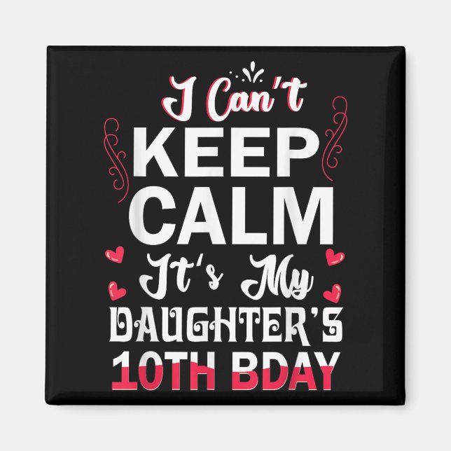 I Can't Keep Calm It's My Daughter's 10th Birthday Magnet (Front)