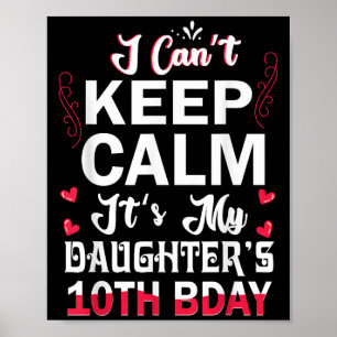 I Can't Keep Calm It's My Daughter's 10th Birthday Poster