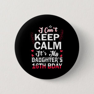 I Can't Keep Calm It's My Daughter's 16th Birthday 2 Inch Round Button