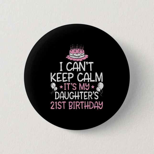 I Can't Keep Calm It's My Daughter's 21st Birthday 2 Inch Round Button (Front)