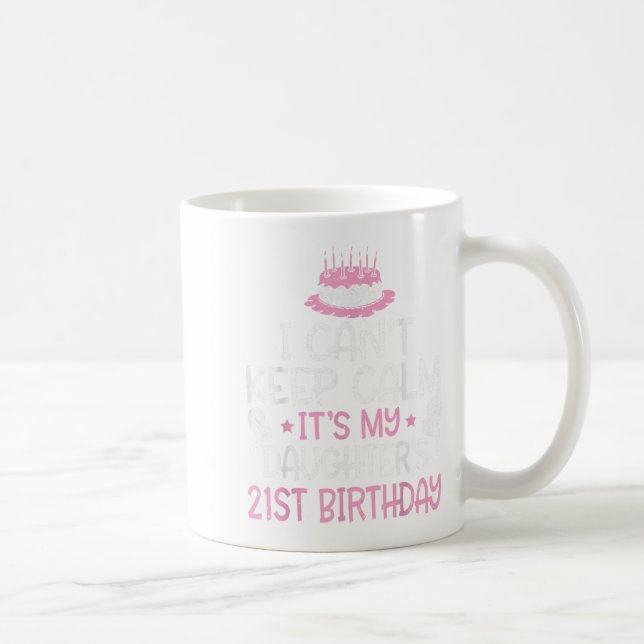 I Can't Keep Calm It's My Daughter's 21st Birthday Coffee Mug (Right)