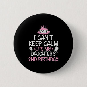 I Can't Keep Calm It's My Daughter's 2nd Birthday 2 Inch Round Button