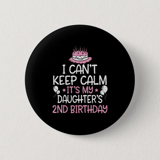 I Can't Keep Calm It's My Daughter's 2nd Birthday  2 Inch Round Button (Front)
