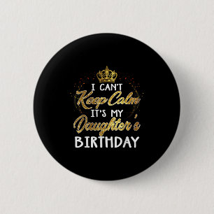 I Cant Keep Calm Its My Daughters Birthday Gift  2 Inch Round Button