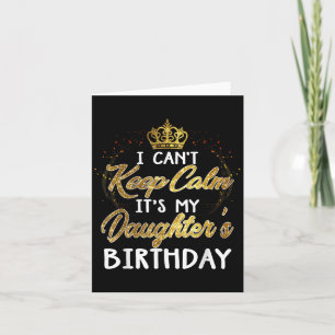 I Cant Keep Calm Its My Daughters Birthday Gift Card