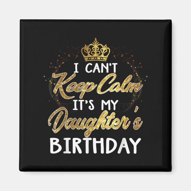 I Cant Keep Calm Its My Daughters Birthday Gift  Magnet (Front)
