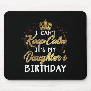 I Cant Keep Calm Its My Daughters Birthday Gift  Mouse Pad