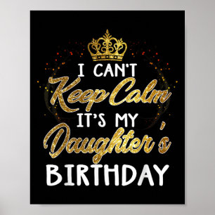 I Cant Keep Calm Its My Daughters Birthday Gift Poster