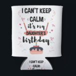 I Cant Keep Calm Its My Daughters Birthday Shirt Can Cooler<br><div class="desc">Funny Shirt For Men Womens And Kids</div>