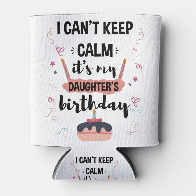 I Cant Keep Calm Its My Daughters Birthday Shirt Can Cooler (Front)
