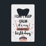 I Cant Keep Calm Its My Daughters Birthday Shirt Credit Card Bottle Opener<br><div class="desc">Funny Shirt For Men Womens And Kids</div>