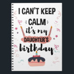 I Cant Keep Calm Its My Daughters Birthday Shirt Notebook<br><div class="desc">Funny Shirt For Men Womens And Kids</div>