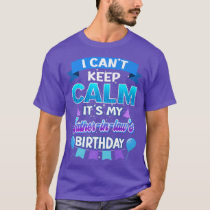 I Cant Keep Calm Its My Father in law Birthday  Bd T-Shirt