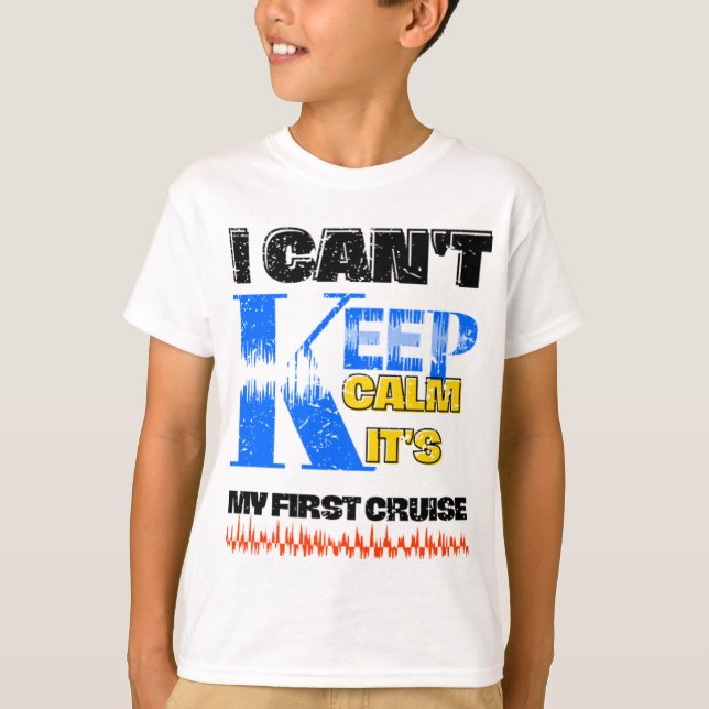 i can't keep calm it's my first cruise T-Shirt (Front)
