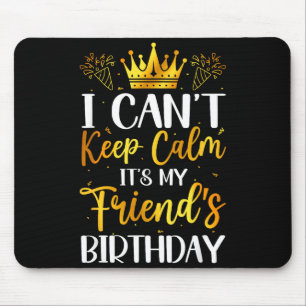 I Cant Keep Calm Its My Friend Birthday Family Bda Mouse Pad