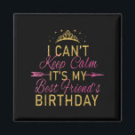 I Can't Keep Calm It's My Friend's Birthday Party  Magnet<br><div class="desc">I Can't Keep Calm It's My Friend's Birthday Party</div>