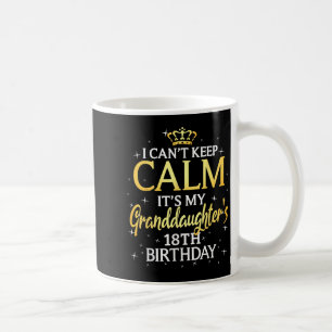 I Cant Keep Calm Its My Granddaughter 18th Birthda Coffee Mug