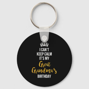 I Can't Keep Calm It's My Great Grandma's Birthday Keychain