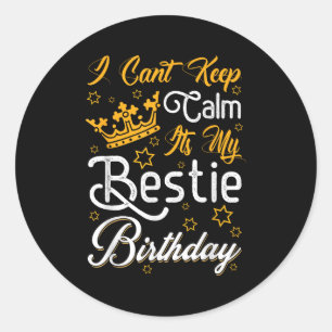 I Cant Keep Calm Its My Ie Birthday Funny Bff Bday Classic Round Sticker