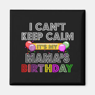 I Cant Keep Calm Its My Mama's Birthday  Magnet
