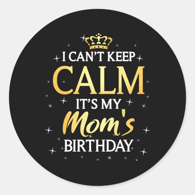 I Can'T Keep Calm It'S My Mom Bday Py Classic Round Sticker (Front)