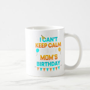 I Can't Keep Calm It's My Mom Birthday Gift Party Coffee Mug