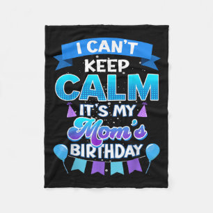 I Cant Keep Calm Its My Mom Birthday Shirt Bday Fleece Blanket