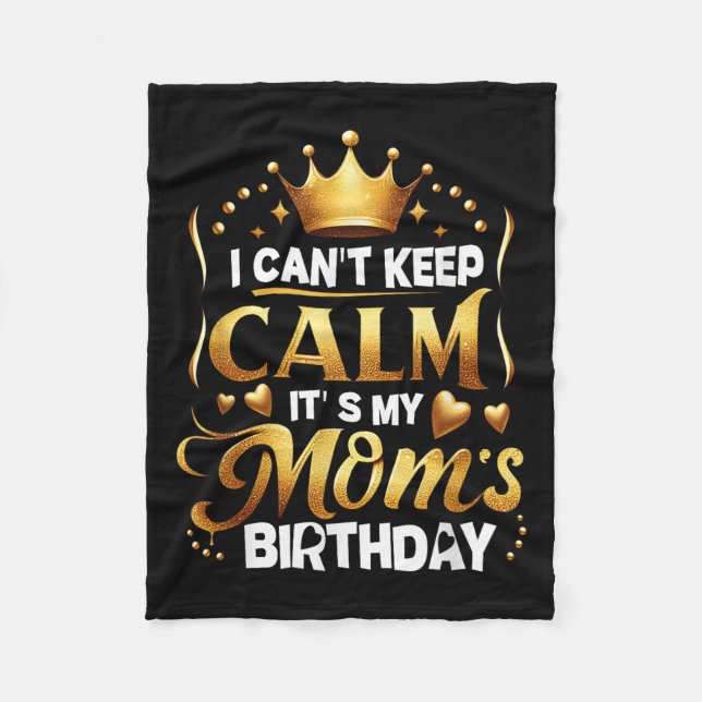 I Cant Keep Calm It's My Mom's Birthday Celebratio Fleece Blanket (Front)