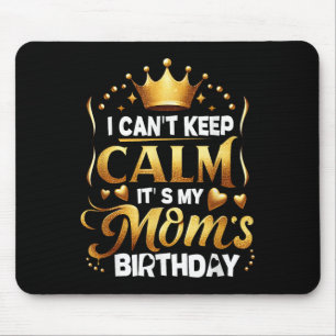 I Cant Keep Calm It's My Mom's Birthday Celebratio Mouse Pad