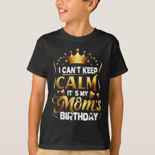 I Cant Keep Calm It's My Mom's Birthday Celebratio T-Shirt
