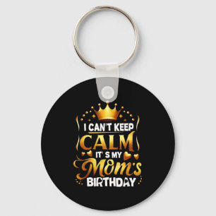 I Cant Keep Calm Its My Moms Birthday Celebration Keychain