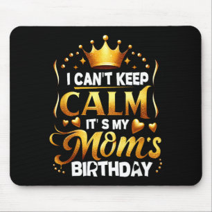 I Cant Keep Calm Its My Moms Birthday Celebration Mouse Pad