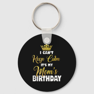 I Can't Keep Calm It's My Mom's Birthday Keychain