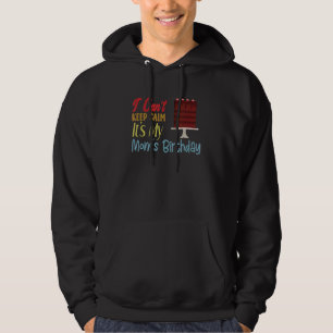 I Cant Keep Calm Its My Mom's Birthday Mom Quote Hoodie
