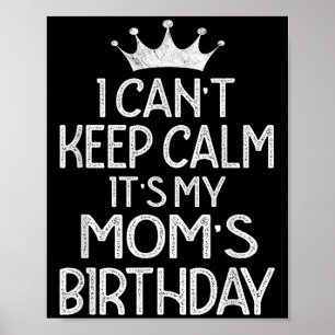 I Can't Keep Calm It's My Mom's Birthday Party  Poster