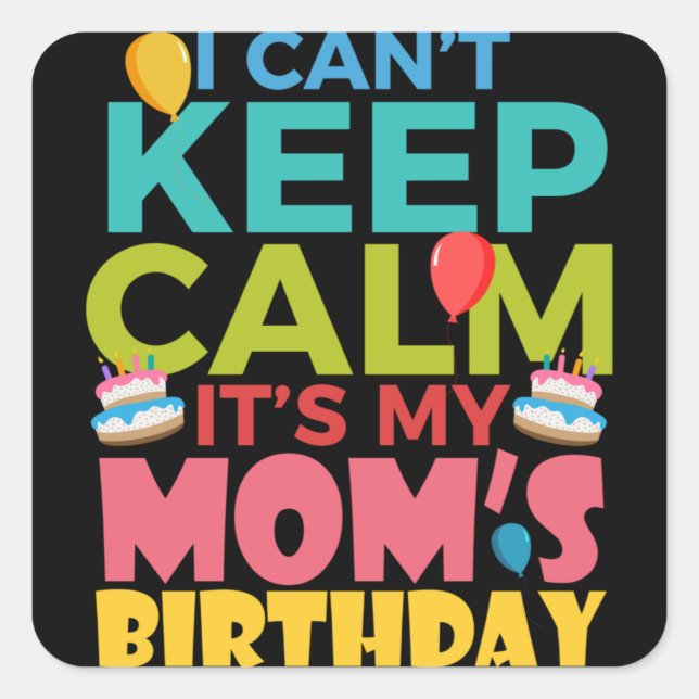I Cant Keep Calm Its My Moms Birthday Square Sticker (Front)