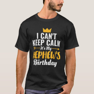 I Cant Keep Calm Its My Nephew s Birthday T-Shirt