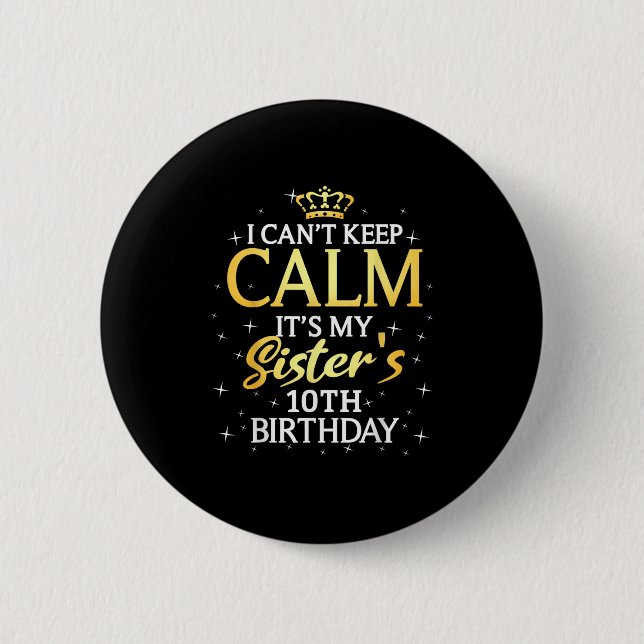 I Cant Keep Calm Its My Sister 10th Birthday Party 2 Inch Round Button (Front)